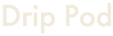 Drip Pod